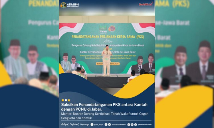 Saksikan Penandatanganan PKS antara Kantah dengan PCNU di Jabar, Menteri Nusron Dorong Sertipikasi Tanah Wakaf untuk Cegah Sengketa dan Konflik